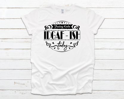 IDGAF-ish Everyday Basic Graphic T-Shirt (Sizes S-XL)